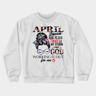 April Queen Even In The Midst Of My Storm I See God Crewneck Sweatshirt